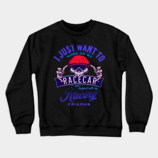 I Just Want To Work On My Racecar And Hangout With My Racing Friends Funny Skull Race Car Racing Crewneck Sweatshirt